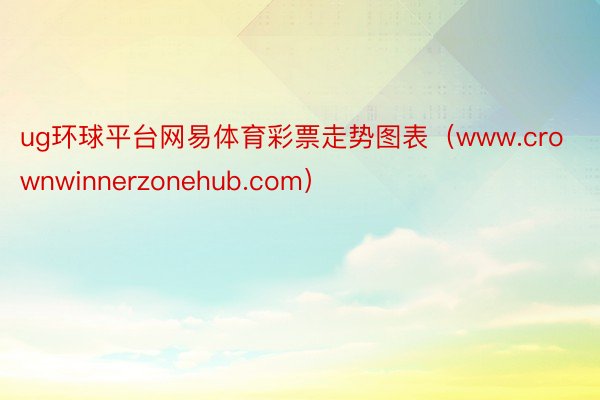 ug环球平台网易体育彩票走势图表（www.crownwinnerzonehub.com）