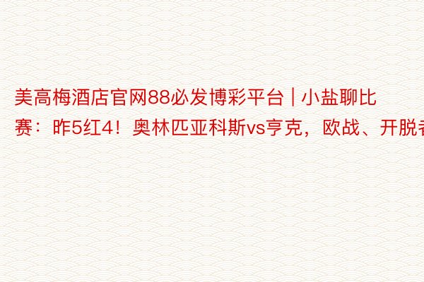 美高梅酒店官网88必发博彩平台 | 小盐聊比赛：昨5红4！奥林匹亚科斯vs亨克，欧战、开脱者杯