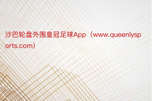 沙巴轮盘外围皇冠足球App（www.queenlysports.com）