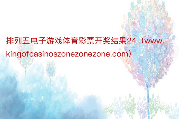 排列五电子游戏体育彩票开奖结果24（www.kingofcasinoszonezonezone.com）