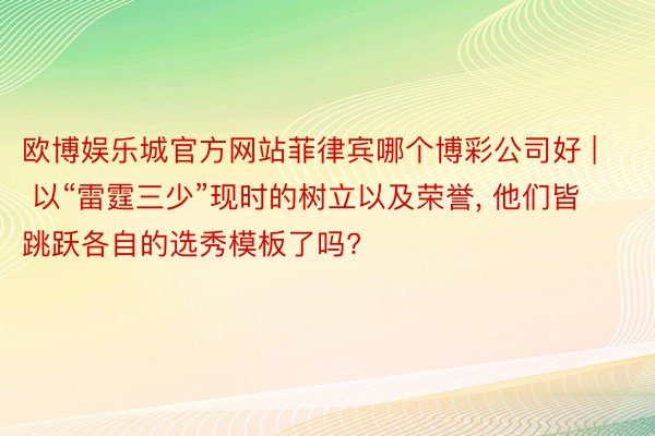 欧博娱乐城官方网站菲律宾哪个博彩公司好 | 以“雷霆三少”现时的树立以及荣誉, 他们皆跳跃各自的选秀模板了吗?