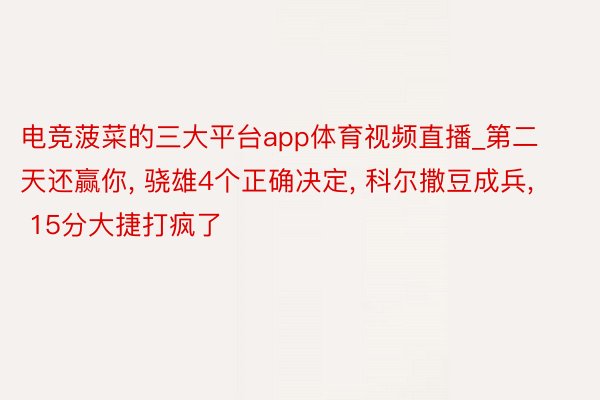 电竞菠菜的三大平台app体育视频直播_第二天还赢你, 骁雄4个正确决定, 科尔撒豆成兵, 15分大捷打疯了