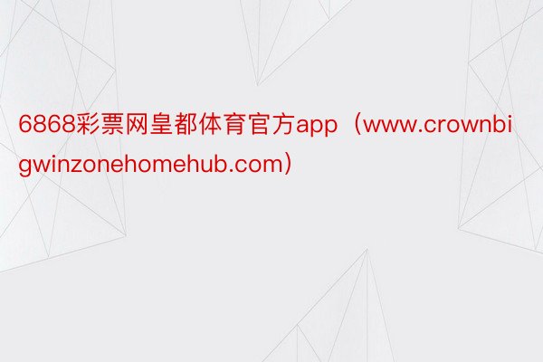 6868彩票网皇都体育官方app（www.crownbigwinzonehomehub.com）